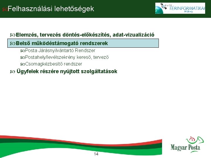  Felhasználási lehetőségek Elemzés, tervezés döntés-előkészítés, adat-vizualizáció Belső működéstámogató rendszerek Posta Járásnyilvántartó Rendszer Postahely/levélszekrény