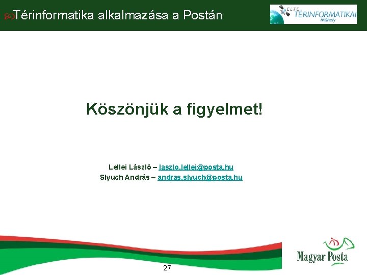  Térinformatika alkalmazása a Postán Köszönjük a figyelmet! Lellei László – laszlo. lellei@posta. hu