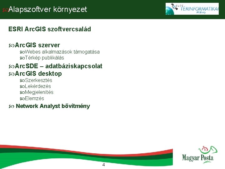  Alapszoftver környezet ESRI Arc. GIS szoftvercsalád Arc. GIS szerver Webes alkalmazások támogatása Térkép