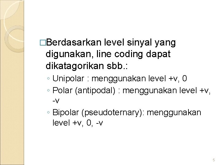 �Berdasarkan level sinyal yang digunakan, line coding dapat dikatagorikan sbb. : ◦ Unipolar :