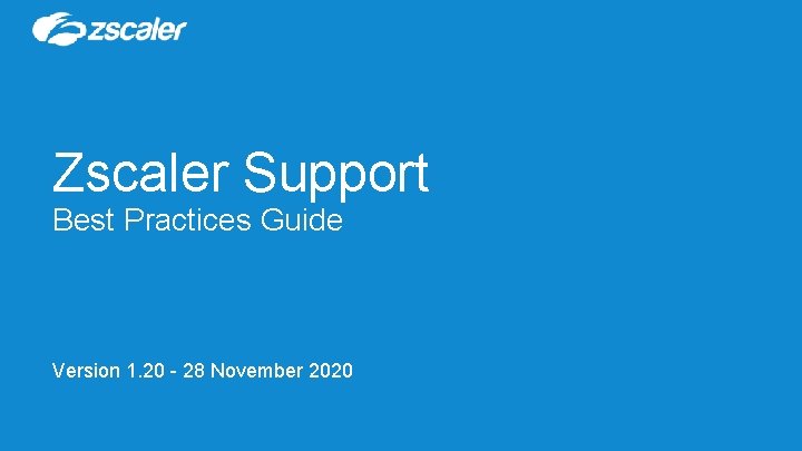 Zscaler Support Best Practices Guide Version 1. 20 - 28 November 2020 