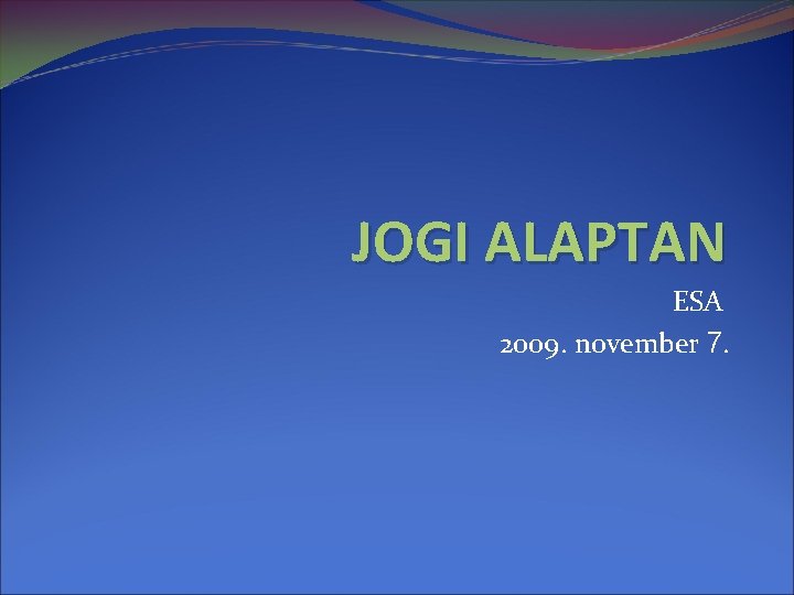 JOGI ALAPTAN ESA 2009. november 7. 