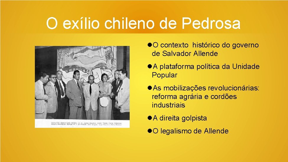 O exílio chileno de Pedrosa O contexto histórico do governo de Salvador Allende A