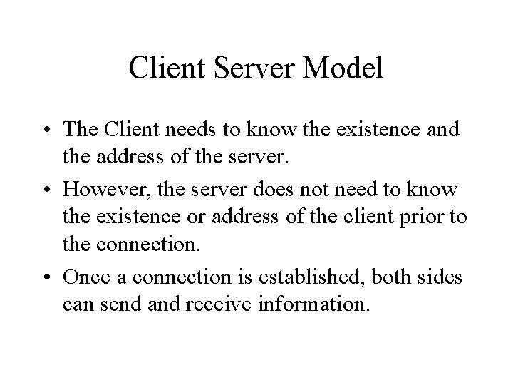 Client Server Model • The Client needs to know the existence and the address