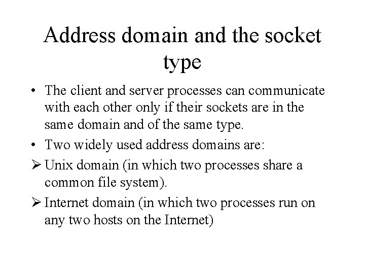 Address domain and the socket type • The client and server processes can communicate