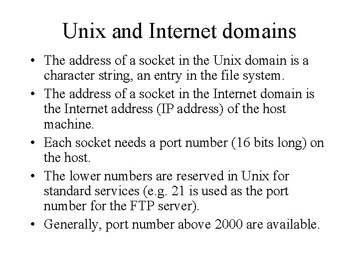 Unix and Internet domains • The address of a socket in the Unix domain