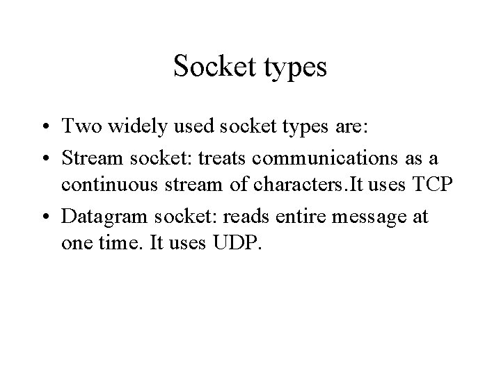 Socket types • Two widely used socket types are: • Stream socket: treats communications