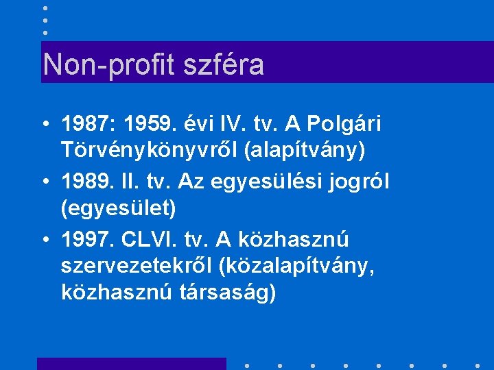 Non-profit szféra • 1987: 1959. évi IV. tv. A Polgári Törvénykönyvről (alapítvány) • 1989.