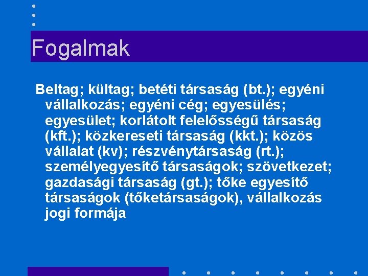 Fogalmak Beltag; kültag; betéti társaság (bt. ); egyéni vállalkozás; egyéni cég; egyesülés; egyesület; korlátolt