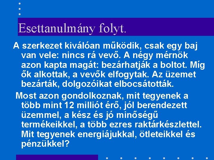 Esettanulmány folyt. A szerkezet kiválóan működik, csak egy baj van vele: nincs rá vevő.