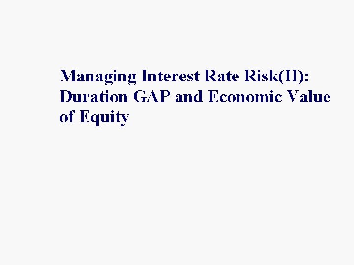 Managing Interest Rate Risk(II): Duration GAP and Economic Value of Equity 