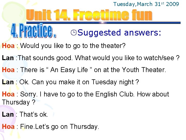 Tuesday, March 31 st 2009 Suggested answers: Hoa : Would you like to go
