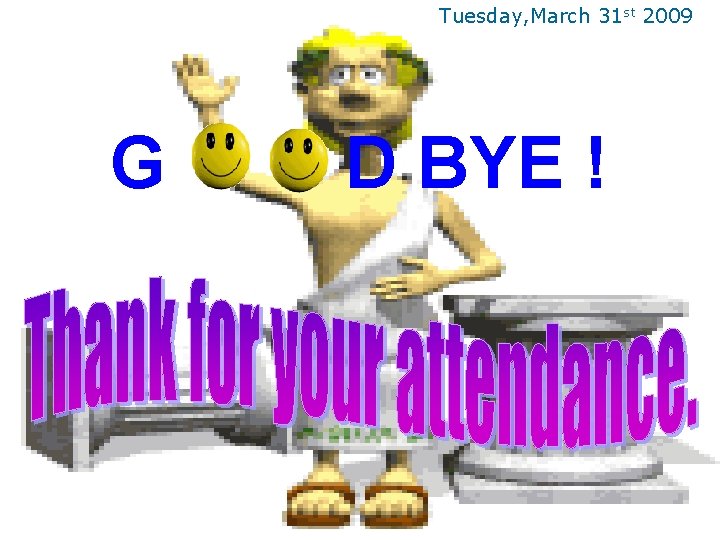 Tuesday, March 31 st 2009 G D BYE ! 