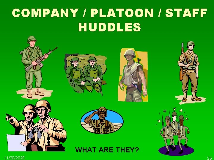 COMPANY / PLATOON / STAFF HUDDLES WHAT ARE THEY? 11/28/2020 26 