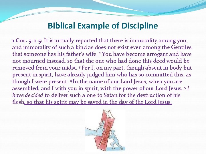 Biblical Example of Discipline 1 Cor. 5: 1 -5: It is actually reported that
