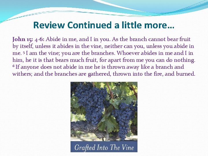 Review Continued a little more… John 15: 4 -6: Abide in me, and I