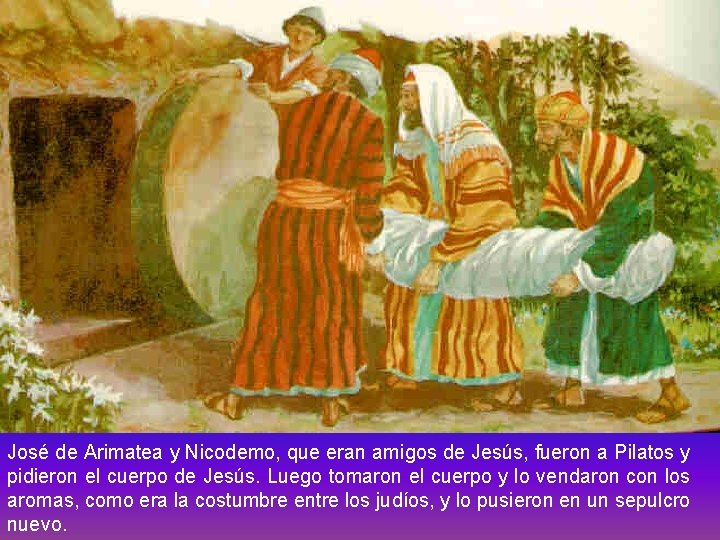 José de Arimatea y Nicodemo, que eran amigos de Jesús, fueron a Pilatos y