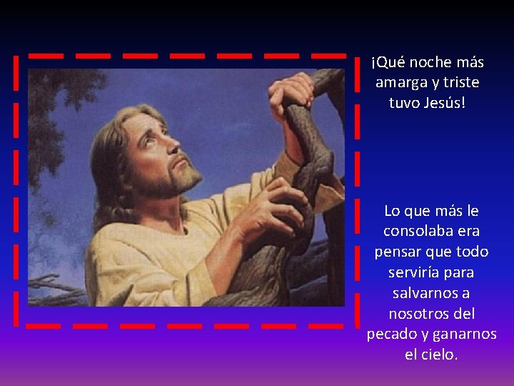 ¡Qué noche más amarga y triste tuvo Jesús! Lo que más le consolaba era