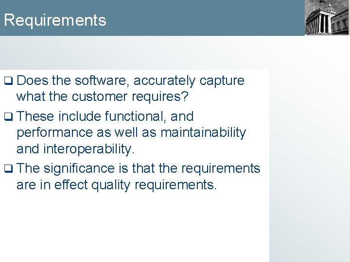 Requirements q Does the software, accurately capture what the customer requires? q These include