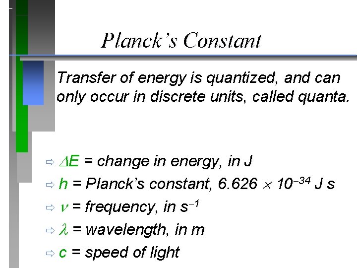 Planck’s Constant Transfer of energy is quantized, and can only occur in discrete units, Planck’s Constant Transfer of energy is quantized, and can only occur in discrete units,