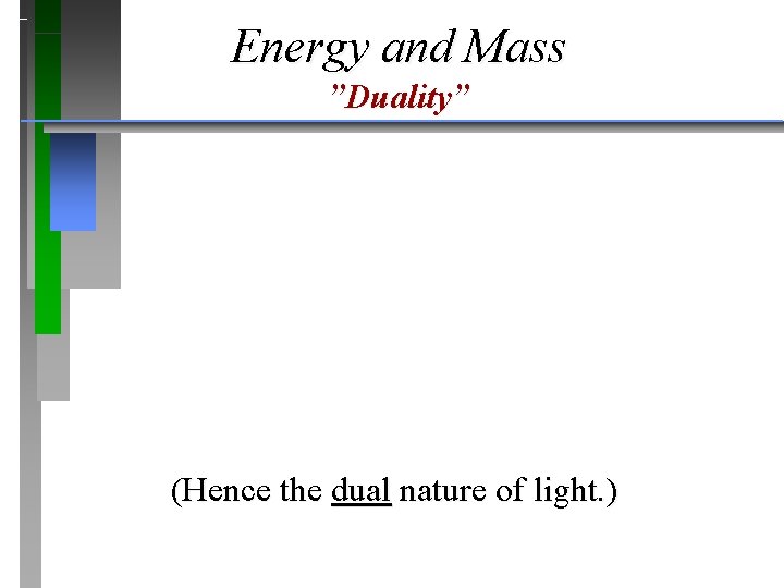 Energy and Mass ”Duality” (Hence the dual nature of light. ) Energy and Mass ”Duality” (Hence the dual nature of light. )