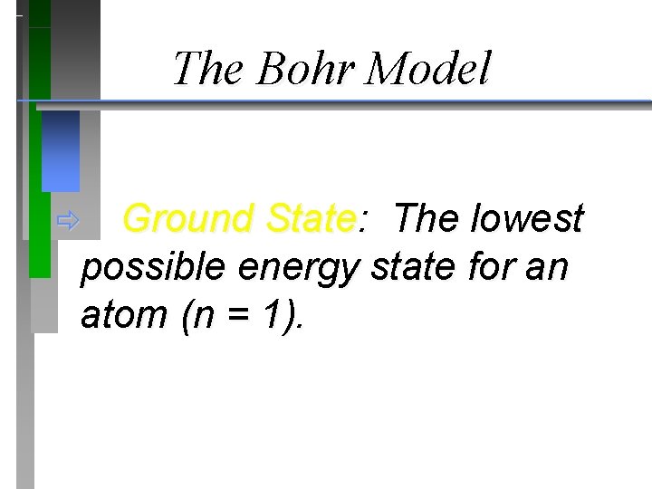 The Bohr Model Ground State: The lowest possible energy state for an atom (n The Bohr Model Ground State: The lowest possible energy state for an atom (n