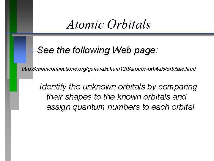 Atomic Orbitals ð See the following Web page: http: //chemconnections. org/general/chem 120/atomic-orbitals/orbitals. html Identify Atomic Orbitals ð See the following Web page: http: //chemconnections. org/general/chem 120/atomic-orbitals/orbitals. html Identify