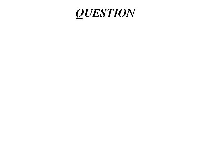 QUESTION QUESTION