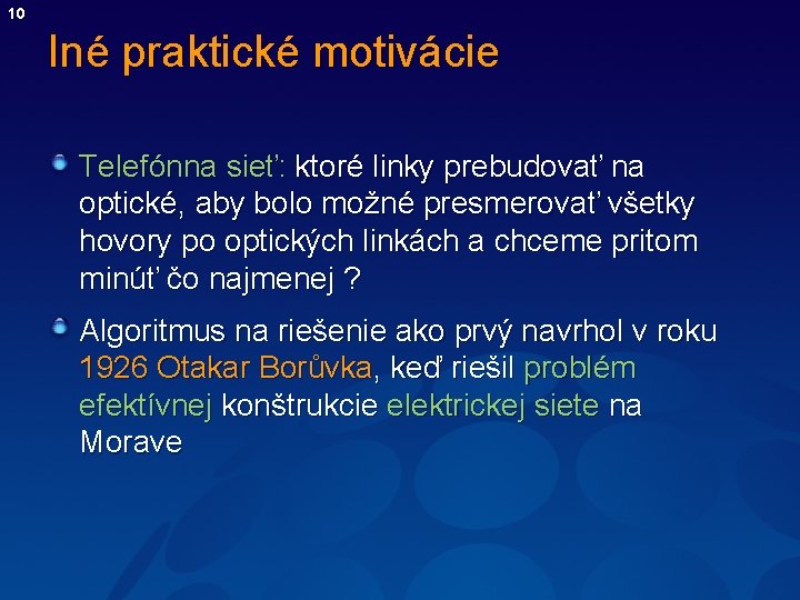 10 Iné praktické motivácie Telefónna sieť: ktoré linky prebudovať na optické, aby bolo možné