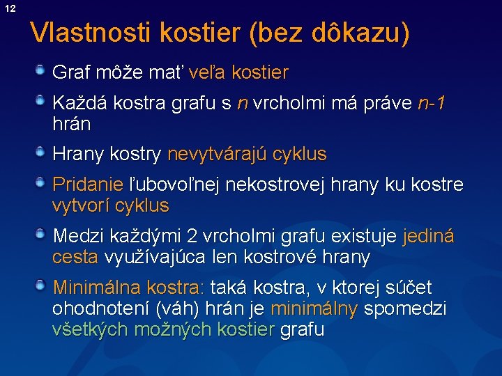 12 Vlastnosti kostier (bez dôkazu) Graf môže mať veľa kostier Každá kostra grafu s