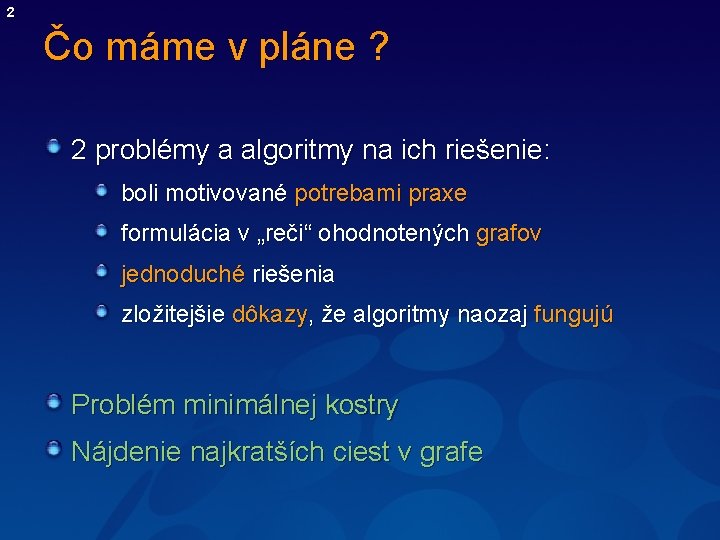 2 Čo máme v pláne ? 2 problémy a algoritmy na ich riešenie: boli
