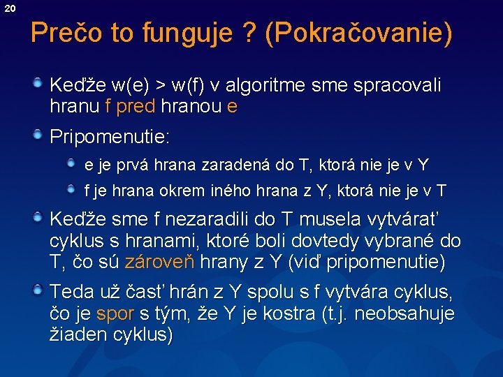 20 Prečo to funguje ? (Pokračovanie) Keďže w(e) > w(f) v algoritme spracovali hranu