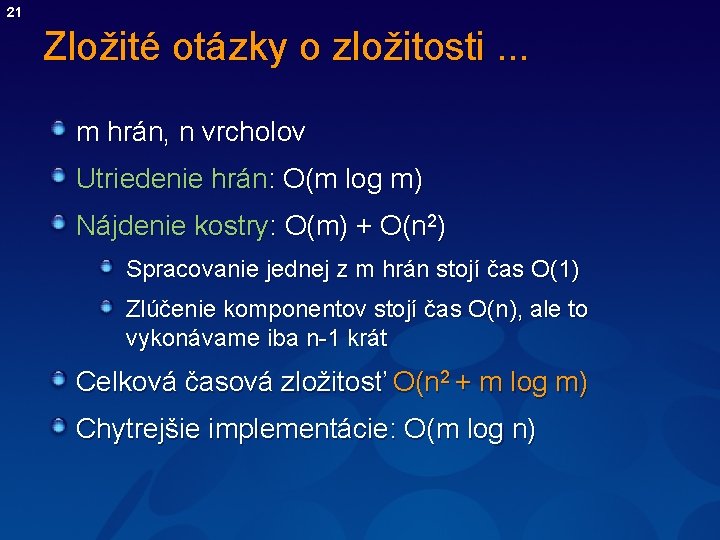 21 Zložité otázky o zložitosti. . . m hrán, n vrcholov Utriedenie hrán: O(m