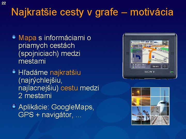 22 Najkratšie cesty v grafe – motivácia Mapa s informáciami o priamych cestách (spojniciach)