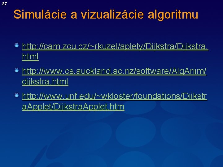 27 Simulácie a vizualizácie algoritmu http: //cam. zcu. cz/~rkuzel/aplety/Dijkstra. html http: //www. cs. auckland.