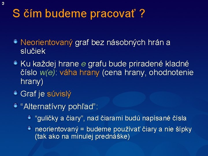 3 S čím budeme pracovať ? Neorientovaný graf bez násobných hrán a slučiek Ku