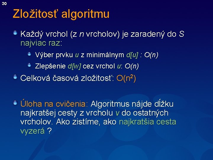 30 Zložitosť algoritmu Každý vrchol (z n vrcholov) je zaradený do S najviac raz: