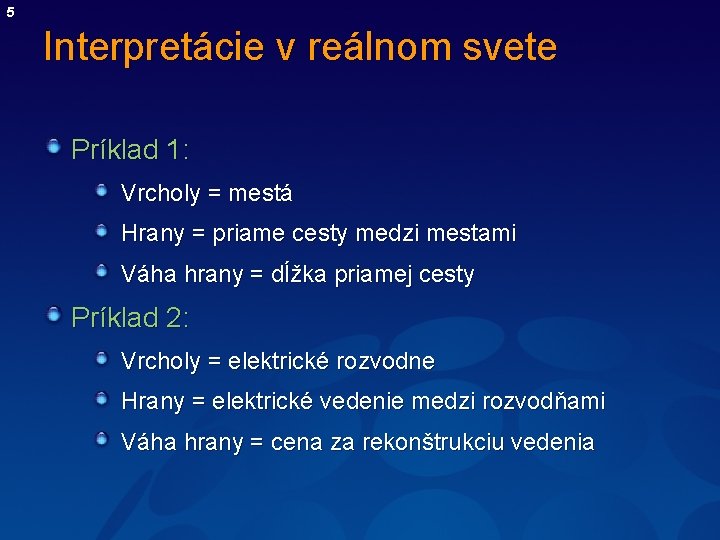 5 Interpretácie v reálnom svete Príklad 1: Vrcholy = mestá Hrany = priame cesty