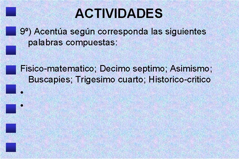 ACTIVIDADES 9º) Acentúa según corresponda las siguientes palabras compuestas: Fisico-matematico; Decimo septimo; Asimismo; Buscapies;