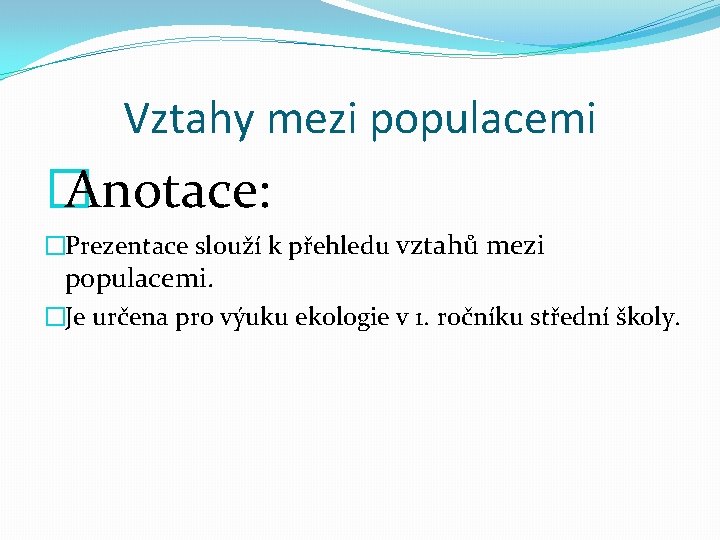 Vztahy mezi populacemi � Anotace: �Prezentace slouží k přehledu vztahů mezi populacemi. �Je určena