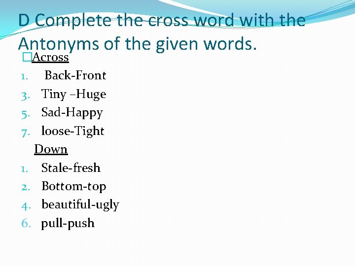 D Complete the cross word with the Antonyms of the given words. �Across 1.