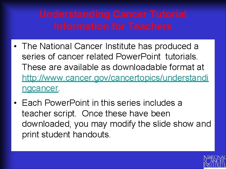 Understanding Cancer Tutorial Information for Teachers • The National Cancer Institute has produced a