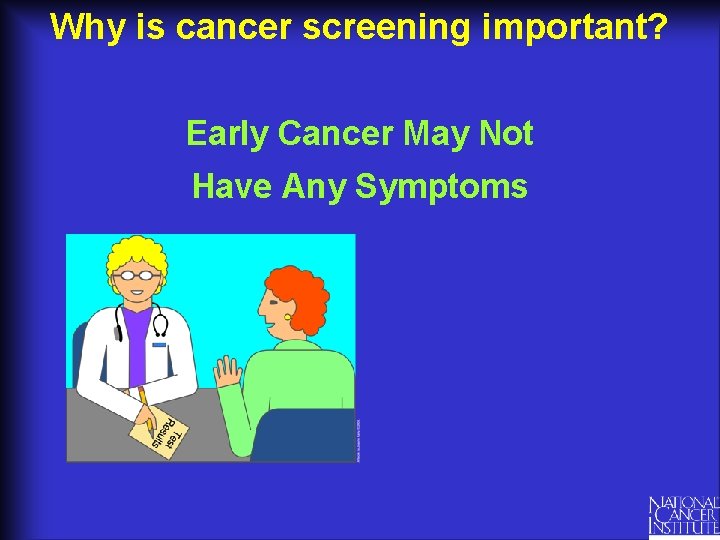 Why is cancer screening important? Early Cancer May Not Have Any Symptoms 