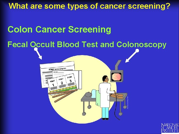 What are some types of cancer screening? Colon Cancer Screening Fecal Occult Blood Test