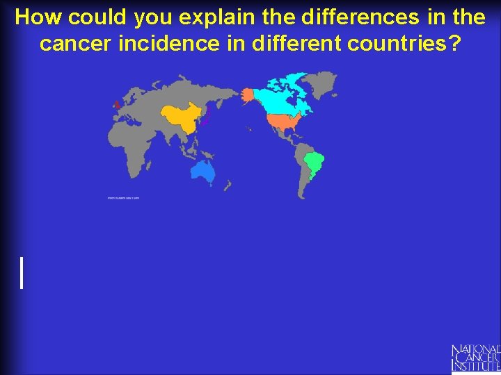 How could you explain the differences in the cancer incidence in different countries? 