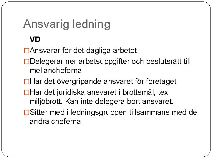 Ansvarig ledning VD �Ansvarar för det dagliga arbetet �Delegerar ner arbetsuppgifter och beslutsrätt till