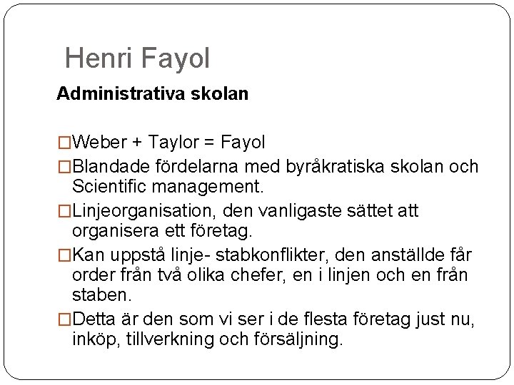 Henri Fayol Administrativa skolan �Weber + Taylor = Fayol �Blandade fördelarna med byråkratiska skolan