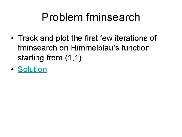 Problem fminsearch • Track and plot the first few iterations of fminsearch on Himmelblau’s