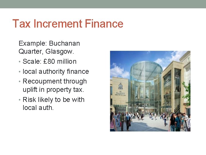 Tax Increment Finance Example: Buchanan Quarter, Glasgow. • Scale: £ 80 million • local