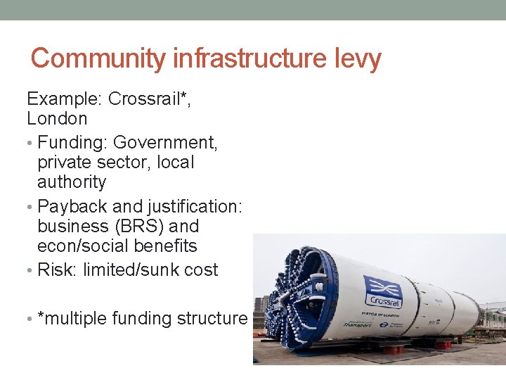 Community infrastructure levy Example: Crossrail*, London • Funding: Government, private sector, local authority •